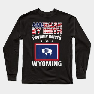 American By Birth Proudly Raised In Wyoming Flag Long Sleeve T-Shirt